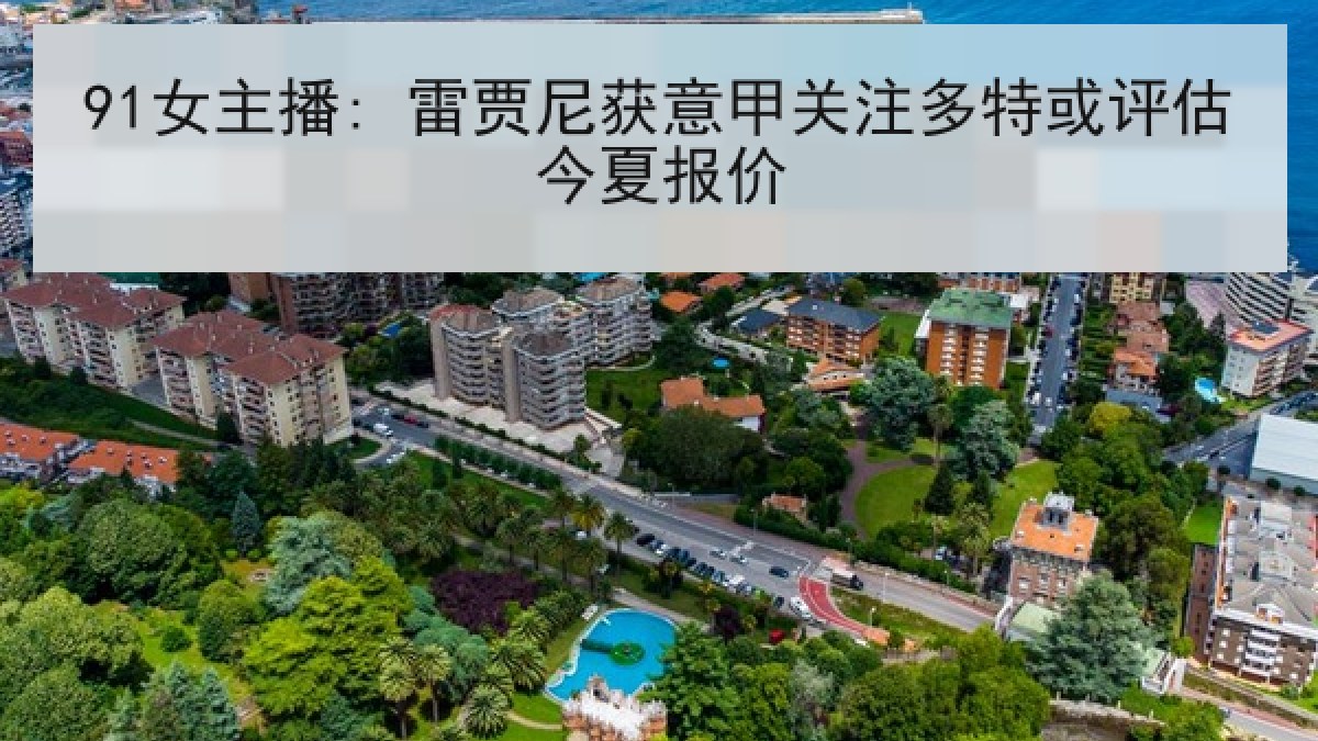 91女主播: 雷贾尼获意甲关注多特或评估今夏报价