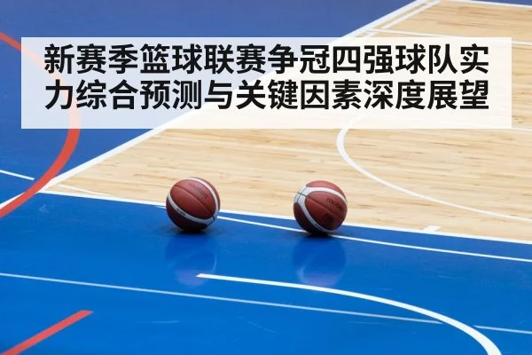 新赛季篮球联赛争冠四强球队实力综合预测与关键因素深度展望